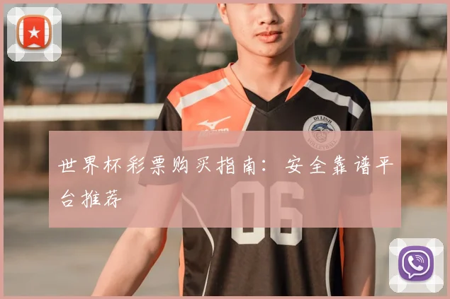 世界杯彩票购买指南：安全靠谱平台推荐