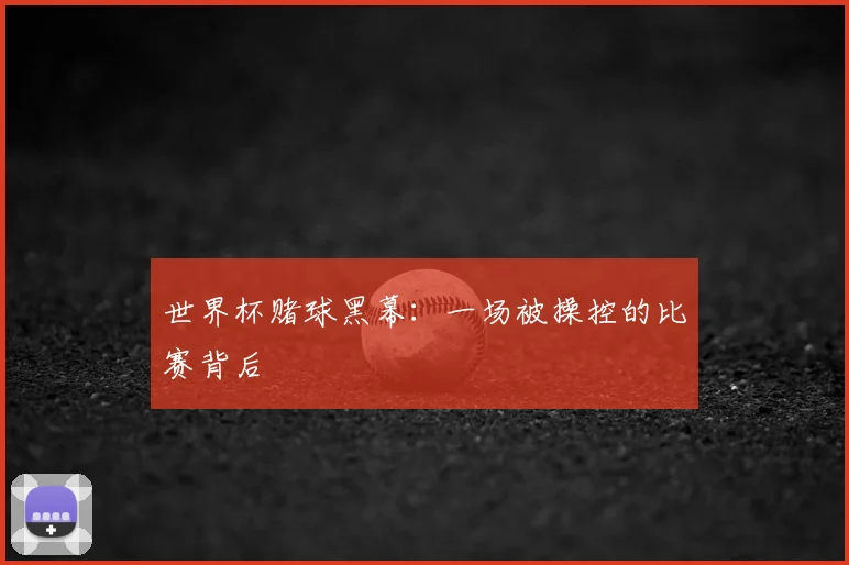 世界杯赌球黑幕：一场被操控的比赛背后