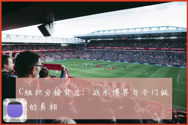 C组积分榜背后：战术博弈与冷门诞生的真相